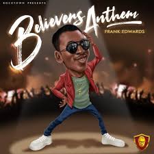 Frank Edwards Believers Anthem Frank Edwards Gospel Music Gospel Singer