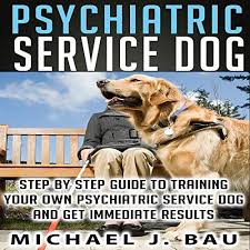 Psychiatric Service Dog Step By Step Guide To Training Your Own Psychiatric Service Dog And Get Immedia In 2020 Psychiatric Service Dog Service Dogs Gear Service Dogs