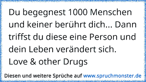 Du Begegnest 1000 Menschen Und Keiner Beruhrt Dich Dann Triffst Du Diese Eine Person Und Dein Leben Verandert Sich Spruchmonster De