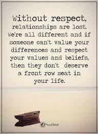 Quotes Without Respect Relationships Are Lost We Re All Different And If Someone Can T Value Your Differenc Value Quotes Positive Quotes Inspirational Quotes