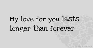 Love lasts longer than life. My Love For You Lasts Longer Than Forever Text Message By Infinityqueen