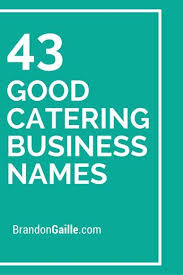 350 Good Catering Company And Business Names Business Names Cake Business Names Catering Companies