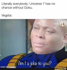 Family entertainment (edited version only) and warner bros. Literally Everybody Universe 7 Has No Chance Without Goku Vegeta Ifunny In 2021 Super Funny Memes Funny Memes Dbz Memes