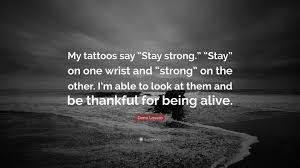 The ocean stirs the heart, inspires the imagination & brings eternal joy to the soul. Demi Lovato Quote My Tattoos Say Stay Strong Stay On One Wrist And Strong On The Other I M Able To Look At Them And Be Thankful Fo