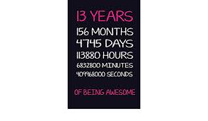 We know that very well that a leap year consists of 366 days. Amazon Com 13 Years 156 Months 4745 Days 113880 Hours 6832800 Minutes 409968000 Seconds Of Being Awesome The Awesome Birthday Notebook For 13 Year Old For Writing Daily Routine Journal And 9781692759131 Journal Co Birthday Books