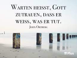 Warten Heisst Gott Zutrauen Dass Er Weiss Was Er Tut John Ortberg Erf Plus Christlich Christliche Spruche Weisheiten Spruche Christliche Spruche Bilder