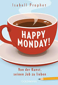Next week i'll arrive on monday and leave on friday. Happy Monday Von Der Kunst Seinen Job Zu Lieben Ebook Prophet Isabell Amazon De Kindle Shop