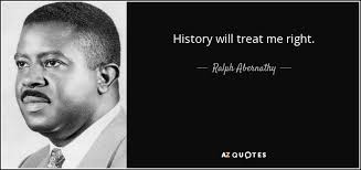 #elder holland #love quotes #treat me right. Ralph Abernathy Quote History Will Treat Me Right