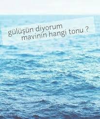 Gulusun Diyorum Hangi Mavi Tonu Mavi Ilahm Veren Alintilar Guzel Soz
