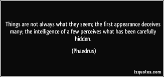 Things Are Not Always What They Seem The First Appearance Deceives Many The Intelligence Of A Few Per Manners Quotes Interesting Quotes Criminal Minds Quotes