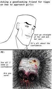 Some People Need A Bit More Then Just Confidence Funny Relatable Memes Funny Memes Funny Comics