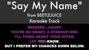 Bbm all you gotta do is say my name. Say My Name From Beetlejuice Karaoke Track With Lyrics On Screen Youtube