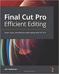 Steps to install final cut pro for windows system. Amazon Com Final Cut Pro Efficient Editing Smart Quick And Effective Video Editing With Fcp 10 5 9781839213243 Anderson Iain Books
