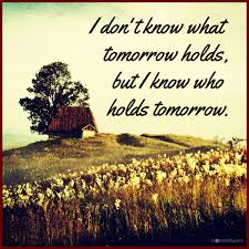 I Don T Know What Tomorrow Holds What About Tomorrow Tomorrow Hold On