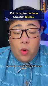 Morte do pai de Sam Kim: Uma triste notícia
