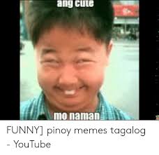 Pinoy hiddles memes by onecrazyfemale! Ang Cute Mo Naman Funny Pinoy Memes Tagalog Youtube Cute Meme On Me Me