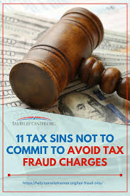 11 Tax Sins Not To Commit To Avoid Tax Fraud Charges Tax Relief Center Tax Help Tax Fraud