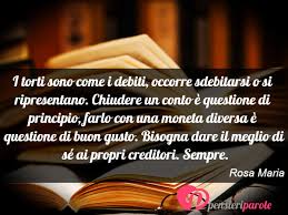 Immagine Con Frase Rispetto Di Rosa Maria I Torti Sono Come I Debiti Occorre Sdebitarsi