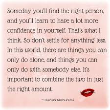 Someday We Will Find What We Are Looking For Quotes Someday You Ll Find The Right Person I Love My Lsi Murakami Quotes Quotes Relationship Quotes