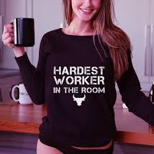 Hardest Worker In The Room Shirt Hoodie Sweater Longsleeve T Shirt