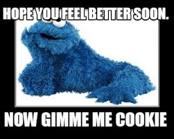I hope you feel better now. Meme Creator Funny Hope You Feel Better Soon Now Gimme Me Cookie Meme Generator At Memecreator Org
