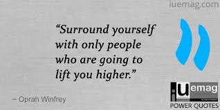 Surround yourself with only people who are going to lift you higher. 10 Oprah Winfrey Quotes To Empower And Enlighten You