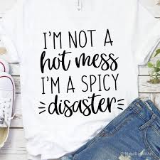 Im Not A Hot Mess Im A Spicy Disaster Svg Funny Svg Mom Etsy Mom Life Shirt Shirts With Sayings Funny Mom Shirts