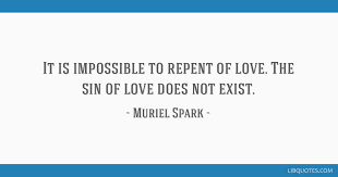 Reading 39 muriel spark famous quotes. It Is Impossible To Repent Of Love The Sin Of Love Does Not Exist