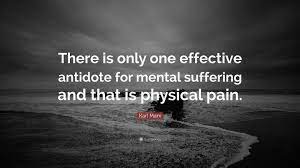 The archetypal example of our suffering was jesus christ, who was persecuted and crucified by the roman officials. Karl Marx Quote There Is Only One Effective Antidote For Mental Suffering And That Is Physical