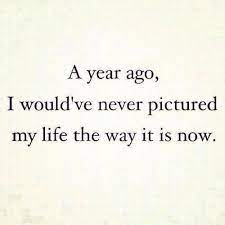 A Year Ago I Would Ve Never Pictured My Life The Way It Is Now Love Life Quotes Quotes Inspirational Quotes