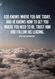 When jesus was hanging out with his disciples for what would be the last time they'd see him before his crucifixion, he told them he was leaving them, that he was going to his father. Today Let Me Reassure You That God Knows Right Where You Are And He Knows How To Get You To Where You Need To Be Even When Things Don T Go The Way