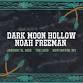 Dark Moon Hollow w/ Noah Freeman