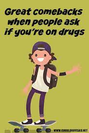 We've shared 11 first message examples that work brilliantly, but that's only the beginning. Clever Replies When Someone Asks If You Are On Drugs I Should Have Said
