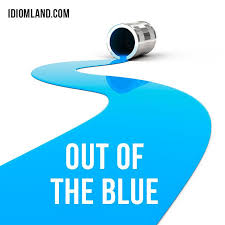 Hello Everybody Our Idiom Of The Day Is Out Of The Blue Which Means Suddenly And Unexpectedly According To Some English Idioms Idioms Teaching Idioms
