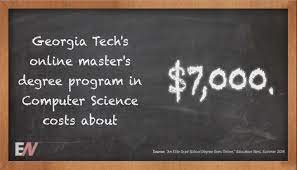 Built around massive open online courses, the goal is to equal the bricks and mortar degree for less than us$7k in tuition and fees. Georgia Tech Online Master S Degree Update Computer Science 7 000 Data Analytics 10 000 My Money Blog