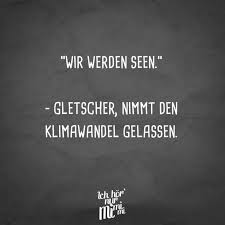 Wir Werden Seen Gletscher Nimmt Den Klimawandel Gelassen Visual Statements Lustige Zitate Und Spruche Ironie Zitate Zitate Nach Genres