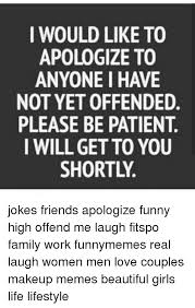Did it just for you guys. I Would Like To Apologize To Anyone Have Not Yet Offended Please Be Patient I Will Get To You Shortly Jokes Friends Apologize Funny High Offend Me Laugh Fitspo Family Work Funnymemes