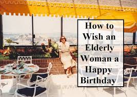 Nice birthday messages for elderly woman. Messages And Sayings Happy Birthday Wishes For An Older Woman