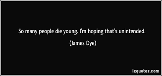 If you play with music you will die young. Quotes About Not Dying Young 34 Quotes