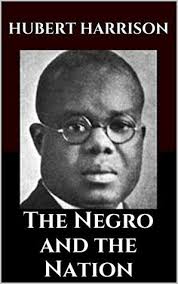 The Negro and the Nation by Hubert H. Harrison