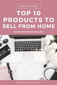 The Best Products To Sell From Home Minimal Investment Required Things To Sell Working From Home Home Business Organization
