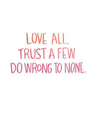 77 Best Trust Quotes Sayings Love all, trust a few, do wrong to none. ― william shakespeare, all's well that ends well 10010 for every minute you are angry you lose sixty seconds of happiness. ― ralph waldo emerson. 77 best trust quotes sayings