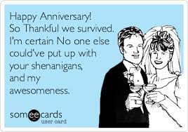 Simple guide to amazing anniversary gifts for your wife. Happy Anniversary So Thankful We Survived I M Certain No One Else Could Ve Put Up With Your Shenanigans And My Awesomeness Anniversary Quotes Funny Happy Anniversary Quotes Anniversary Quotes For Husband