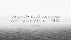 You can't fix stupid movie on quotes.net. Darynda Jones Quote You Can T Fix Stupid But You Can Numb It Was A 2