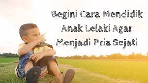 Cara mendidik anak lelaki yang betul sama penting untuk mengelak jenayah rogol. Begini Cara Mendidik Anak Lelaki Agar Menjadi Pria Sejati Iren Daily