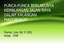 Kemalangan jalan raya mengeluarkan mangsa tersepit sudah tidak bernyawa hati hati ketika memandu gais pakai sikap pengguna jalan raya terus dilihat sebagai antara faktor utama kes kemalangan berlaku di negara ini. Ppt Bm Lisan P5b Low Jia Yi Academia Edu