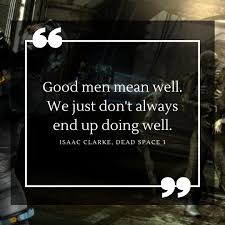 Nightmare fuel / dead space. Gameswap Quote Of The Day Is Good Men Mean Well We Just Don T Always End Up Doing Well Issacclarke Deadspace 3 Ht Game Quotes Quote Of The Day Quotes