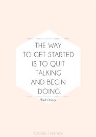 The Way To Get Started Is To Quit Talking And Begin Doing Walt Disney Quote Inspiration Words Quotes Words Inspirational Words