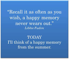 What you wish for, it's about conquering our fears and being accepted for we are. Quote Recall It As Often As You Wish A Happy Memory Never Wears Out Libbie Fudim Inspirational Quotes For Students Like Quotes Quotes For Students