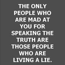 Image result for the only people mad at you for telling the truth are those living a lie